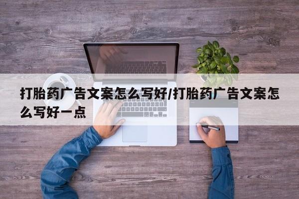 米非米索打胎药联系方式堕胎药购买途径打胎药广告文案怎么写好/打胎药广告文案怎么写好一点