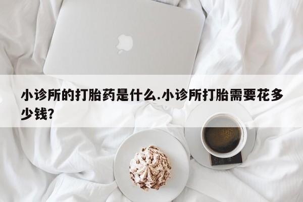 米非米索打胎药联系方式堕胎药购买途径小诊所的打胎药是什么.小诊所打胎需要花多少钱？
