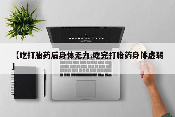 米非米索打胎药联系方式堕胎药购买途径【吃打胎药后身体无力,吃完打胎药身体虚弱】