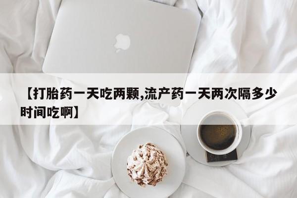 米非米索打胎药联系方式堕胎药购买途径【打胎药一天吃两颗,流产药一天两次隔多少时间吃啊】