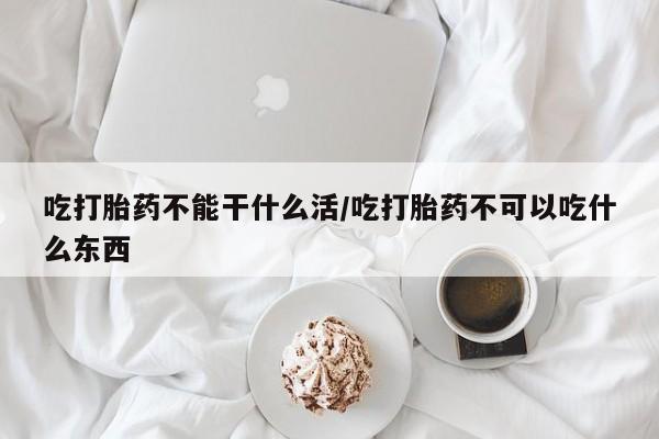 米非米索打胎药联系方式堕胎药购买途径吃打胎药不能干什么活/吃打胎药不可以吃什么东西