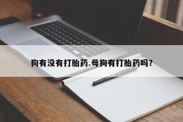 米非米索打胎药联系方式堕胎药购买途径狗有没有打胎药.母狗有打胎药吗？