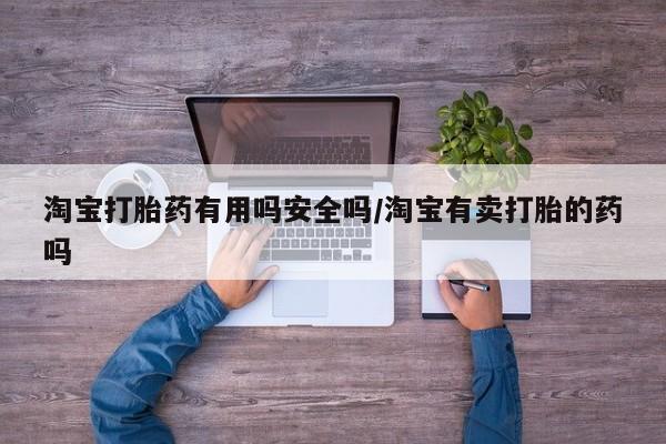 米非米索打胎药联系方式堕胎药购买途径淘宝打胎药有用吗安全吗/淘宝有卖打胎的药吗