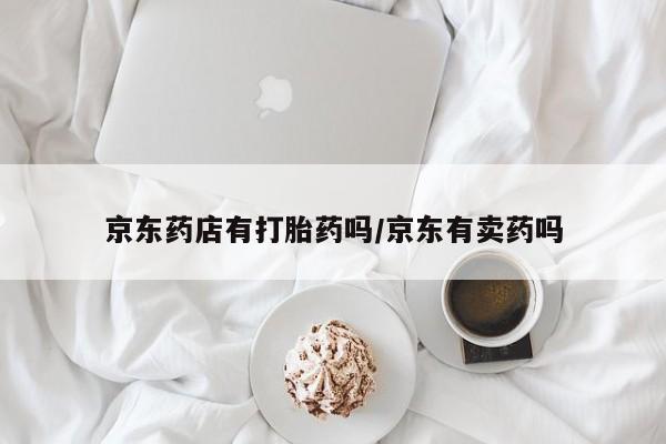 米非米索打胎药联系方式堕胎药购买途径京东药店有打胎药吗/京东有卖药吗