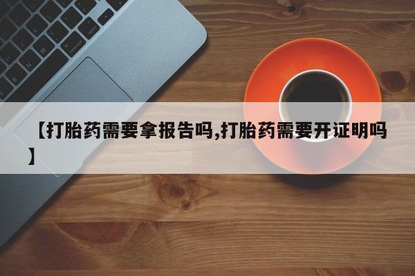 米非米索打胎药联系方式堕胎药购买途径【打胎药需要拿报告吗,打胎药需要开证明吗】