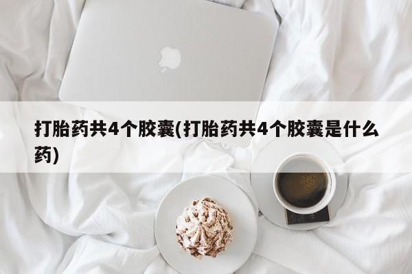 米非米索打胎药联系方式堕胎药购买途径打胎药共4个胶囊(打胎药共4个胶囊是什么药)