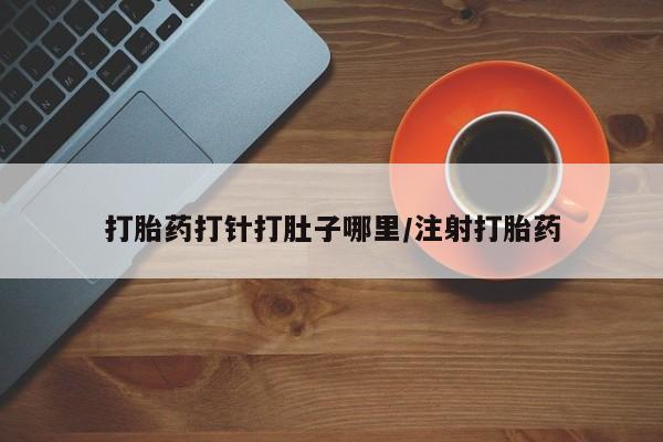 米非米索打胎药联系方式堕胎药购买途径打胎药打针打肚子哪里/注射打胎药