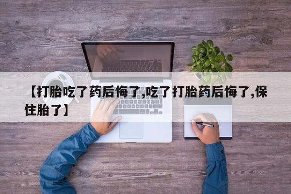 米非米索打胎药联系方式堕胎药购买途径【打胎吃了药后悔了,吃了打胎药后悔了,保住胎了】