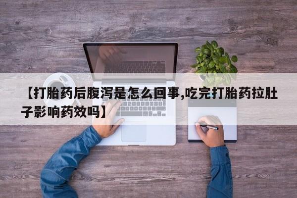 米非米索打胎药联系方式堕胎药购买途径【打胎药后腹泻是怎么回事,吃完打胎药拉肚子影响药效吗】