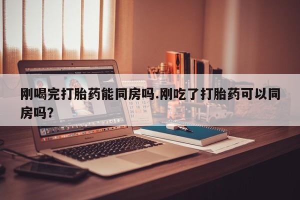 米非米索打胎药联系方式堕胎药购买途径刚喝完打胎药能同房吗.刚吃了打胎药可以同房吗？
